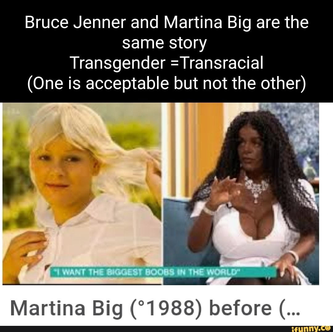 Bruce Jenner and Martina Big are the same story
Transgender =Transracial
(One is is acceptable but not the other)
Martina Big (1988) before