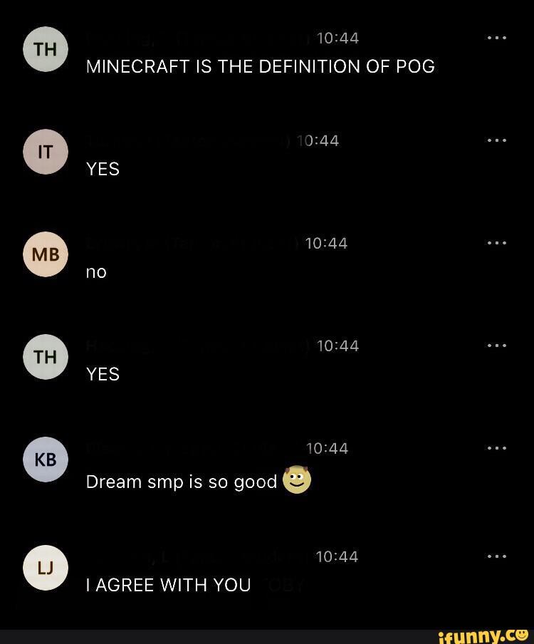 Minecraft Is The Definition Of Pog Yes No Yes Dream Smp Is So Good I Agree With You Ifunny