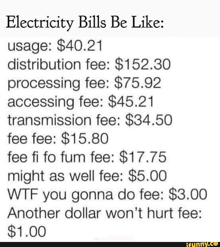 Electricity Bills Be Like usage 40.21 distribution fee 152.30