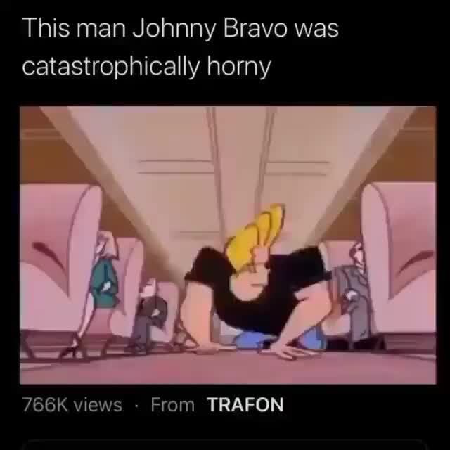 This man Johnny Bravo was catastrophically horny 766K views From TRAFON -  
