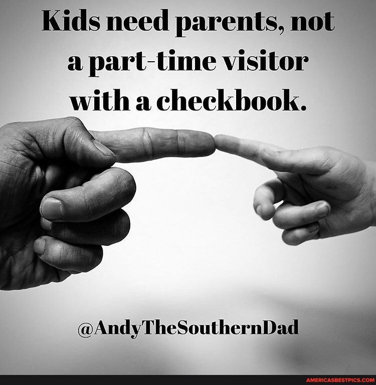 Kids need parents, not a part-time visitor with a checkbook.
@AndyTheSouthernDad