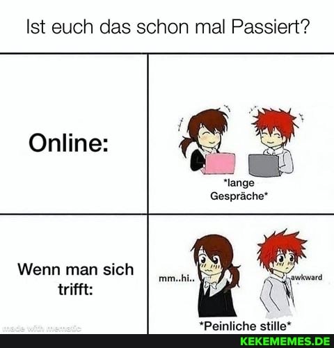 Ist euch das schon mal Passiert?
Online:
Wenn man sich trifft: