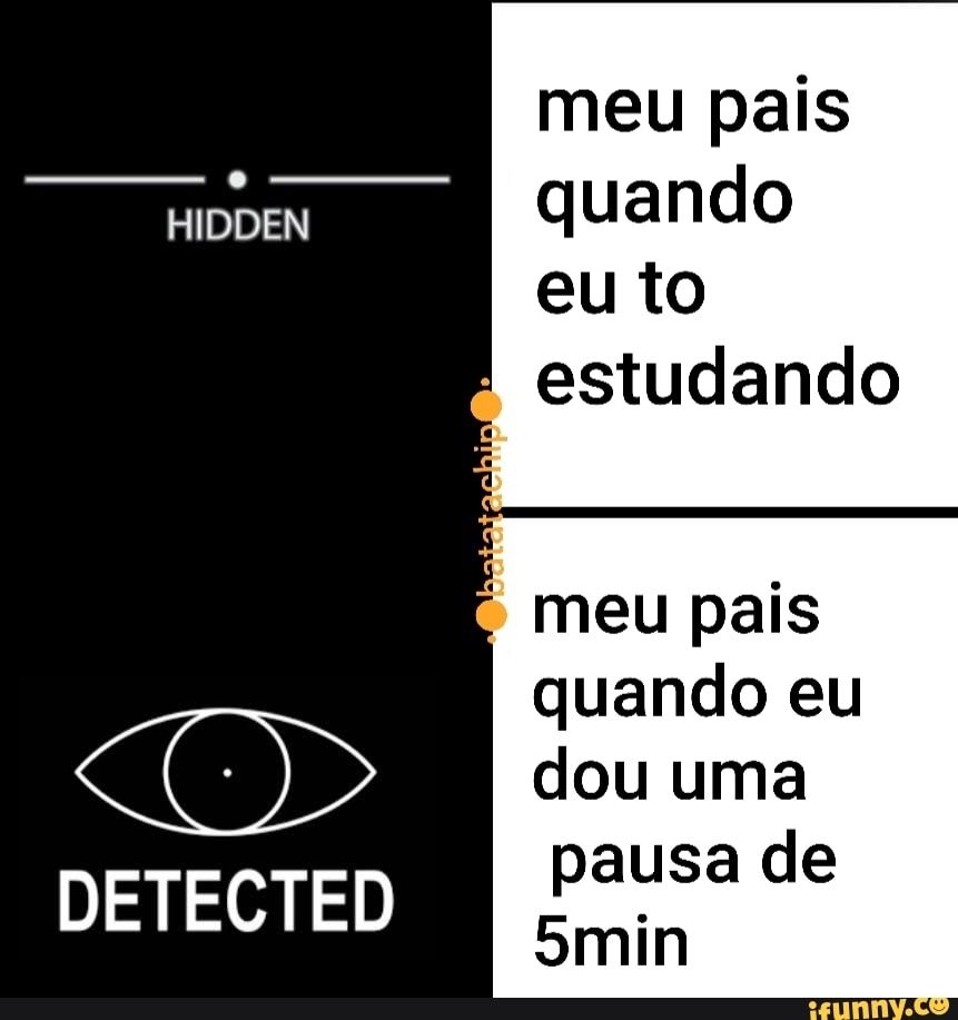 HIDDEN
CD
DETECTED
meu pais
quando
estudando
meu pais
quando eu
dou uma
pausa de