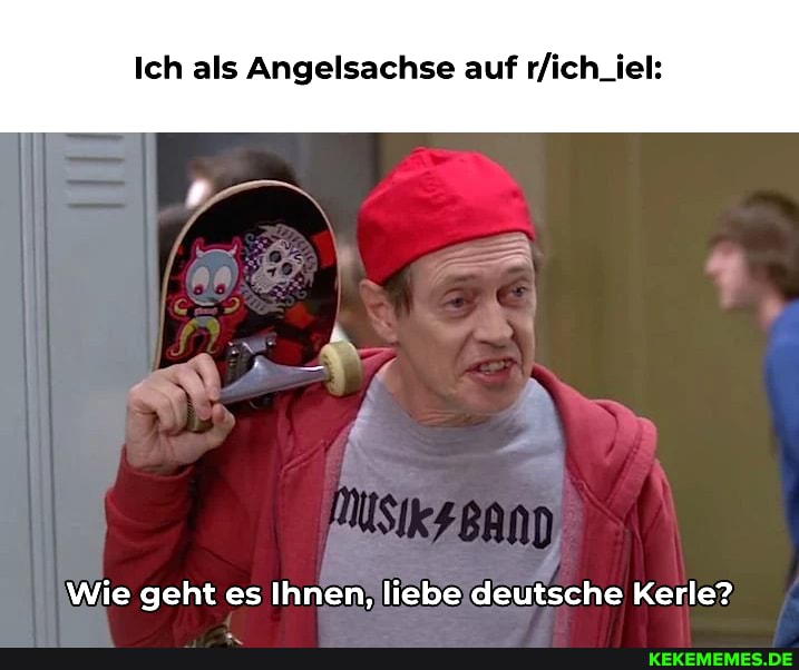 Ich als Angelsachse auf
Wie geht es Ihnen, liebe deutsche Kerle?