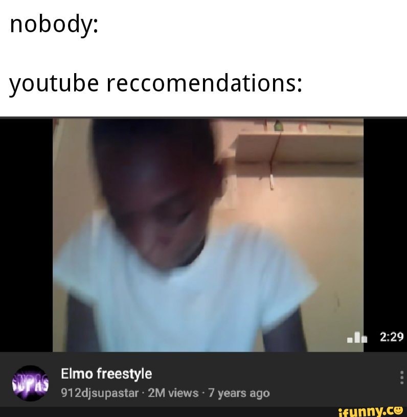 Kalksten Klimaanlæg ved godt Nobody: youtube reccomendations: " Elmo freestyle 912djsupastar - ZM views  - 7 years ago - iFunny