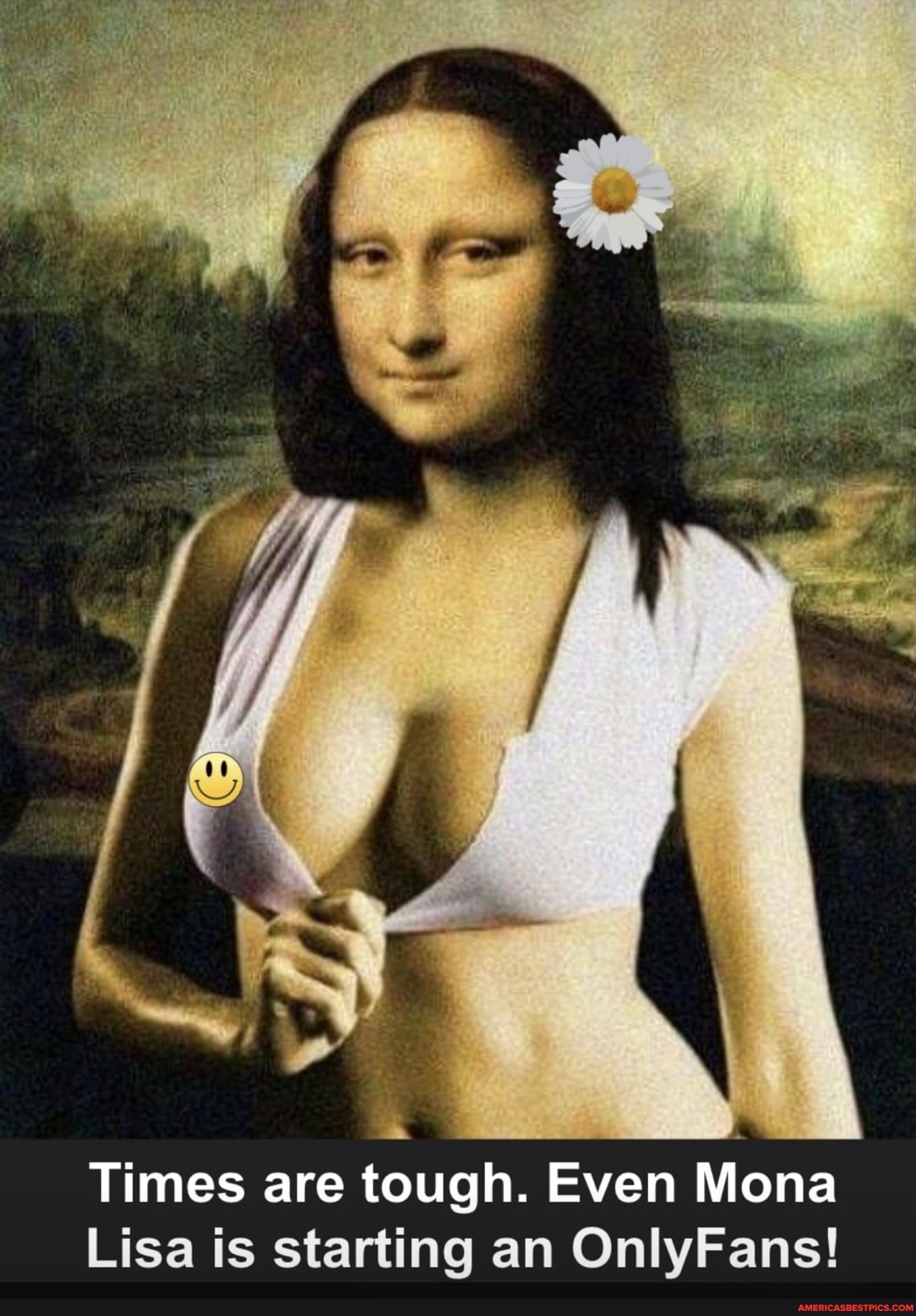 Times are tough. Even Mona
Lisa is starting an OnlyFans!