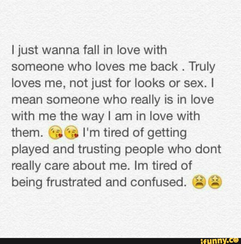 I Just Wanna Fall In Love With Someone Who Loves Me Back Truly Loves Me Not