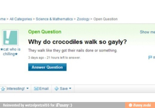 All Categories Science Mathematics Zoology Open Question
La
Why do crocodiles walk so gayly?
cat who iS They walk like they got ther nails done or something
cay ape -21 nore eft to arar pe