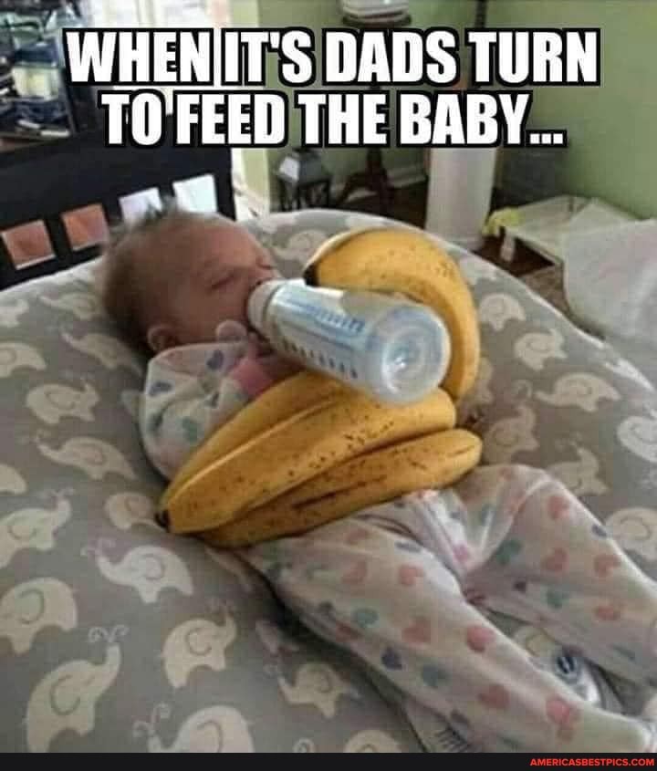 WHENIIT'S DADS TURN TO'FEED THE BABY...