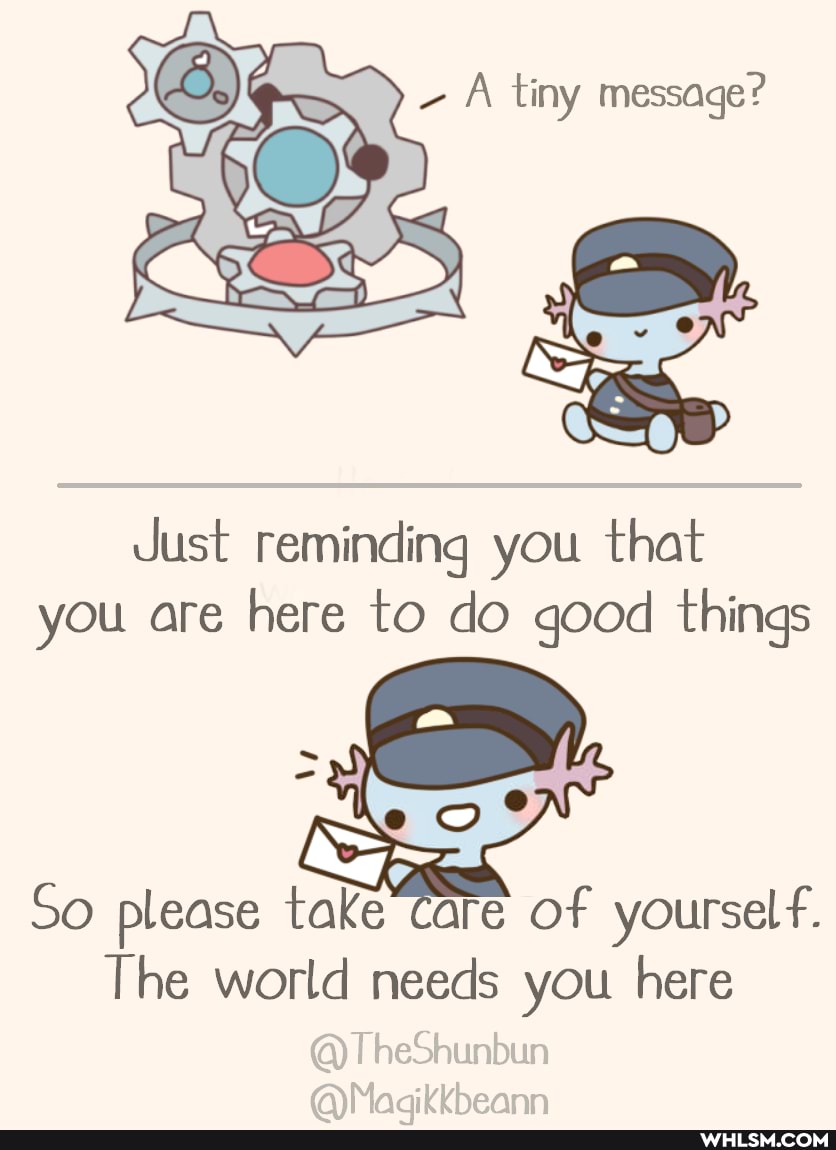 ES tiny message?
Just reminding you that you are here to do good things
SO please ta
OF yourself.
The world needs you here
@TheShunbun