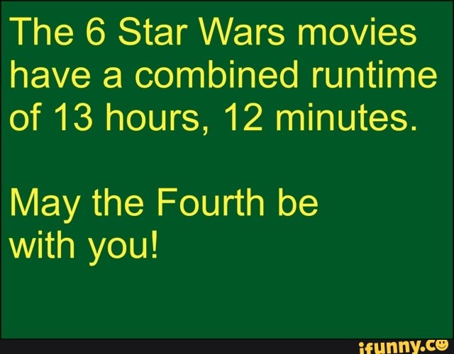 The 6 Star Wars movies have a combined runtime of 13 hours, 12 minutes