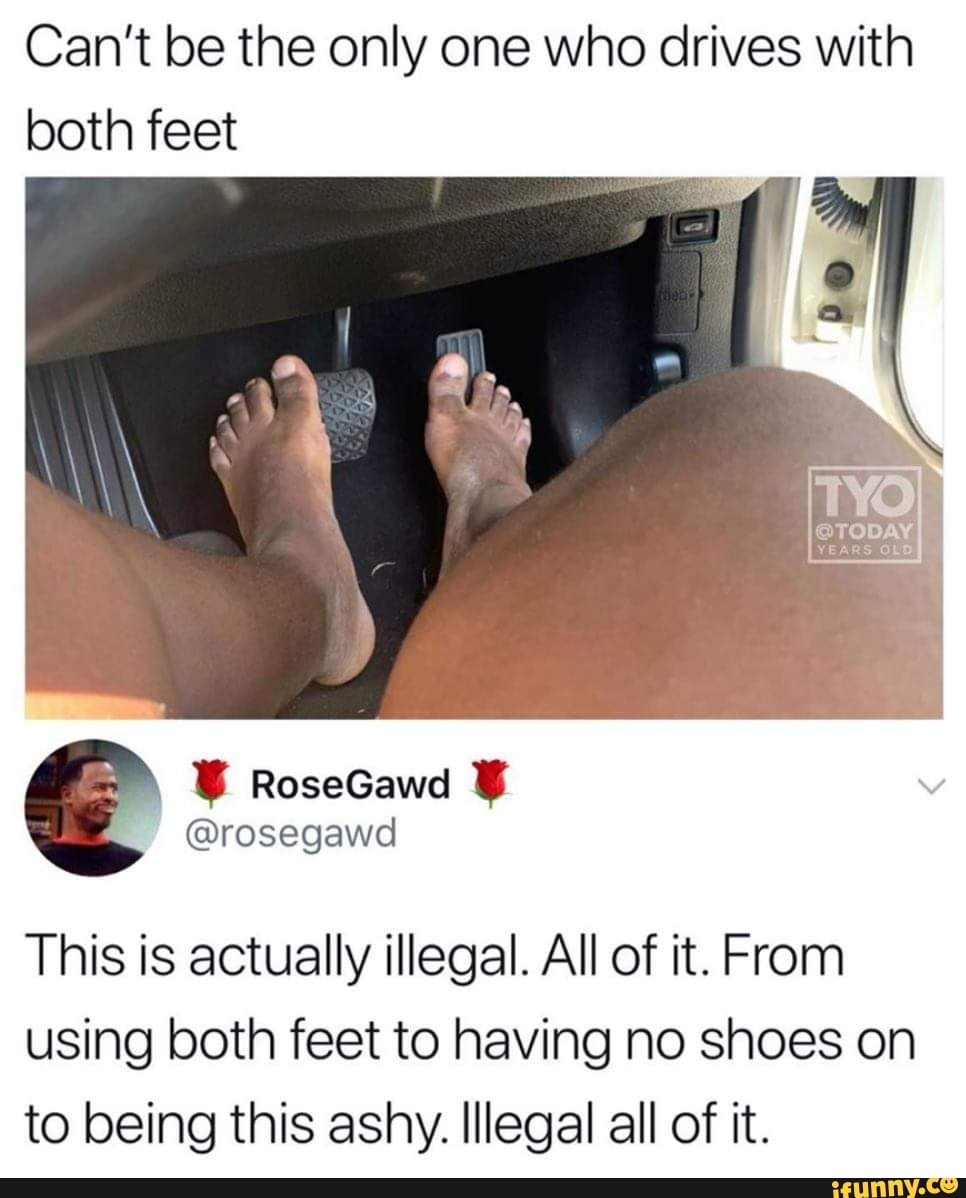 Can&rsquo;t be the only one who drives with both feet This is actually 