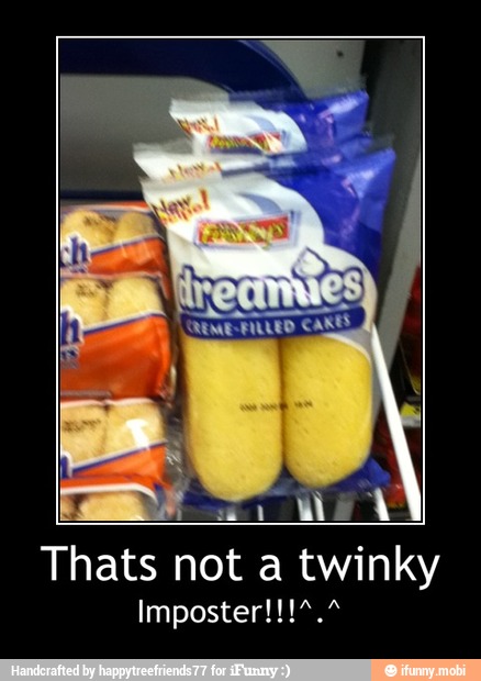 Thats not a twinky - Thats not a twinky
Imposter!!!^.^