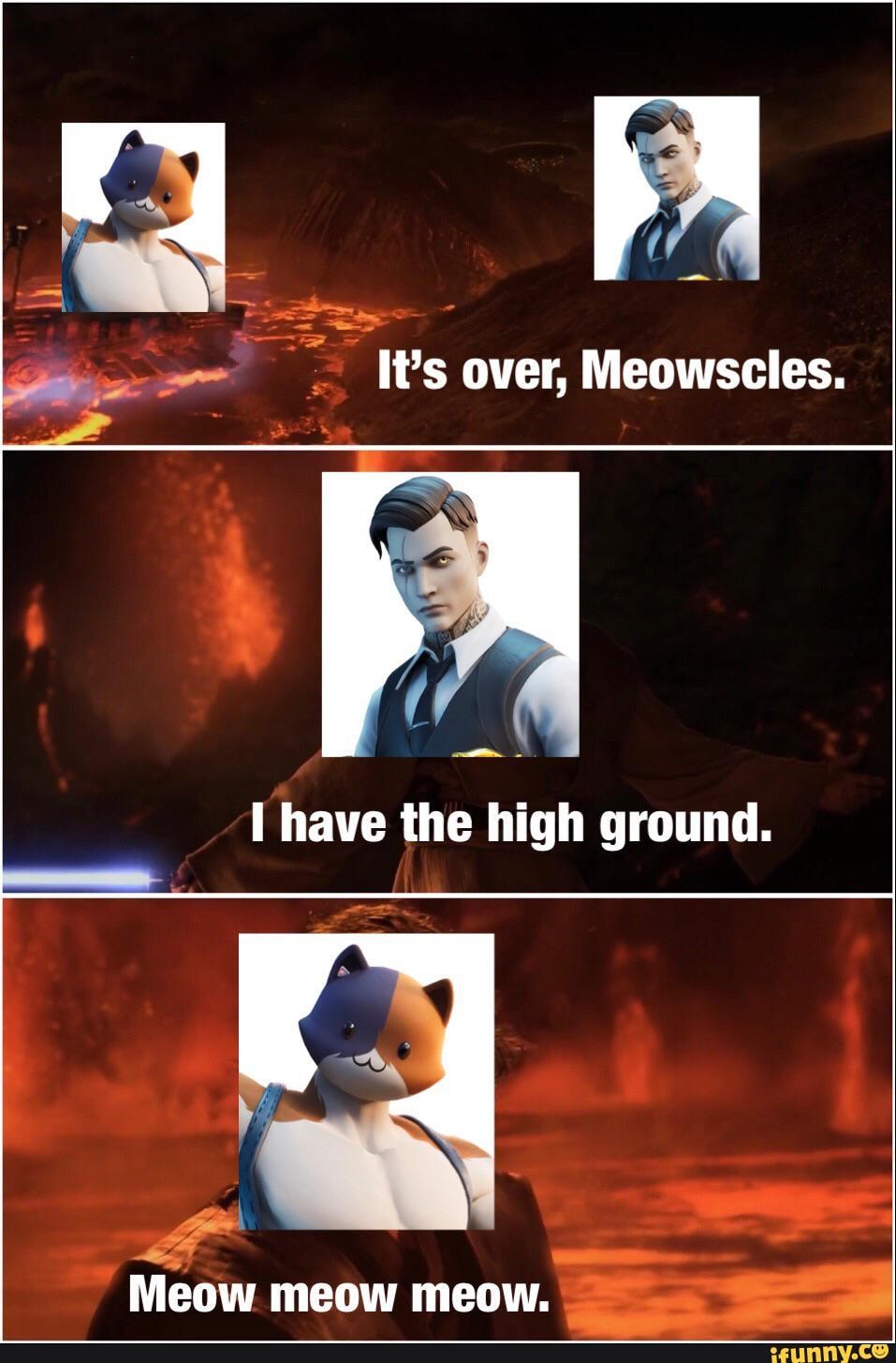 It's over, Meowscles. have the high ground. Meow meow meow. - iFunny Brazil