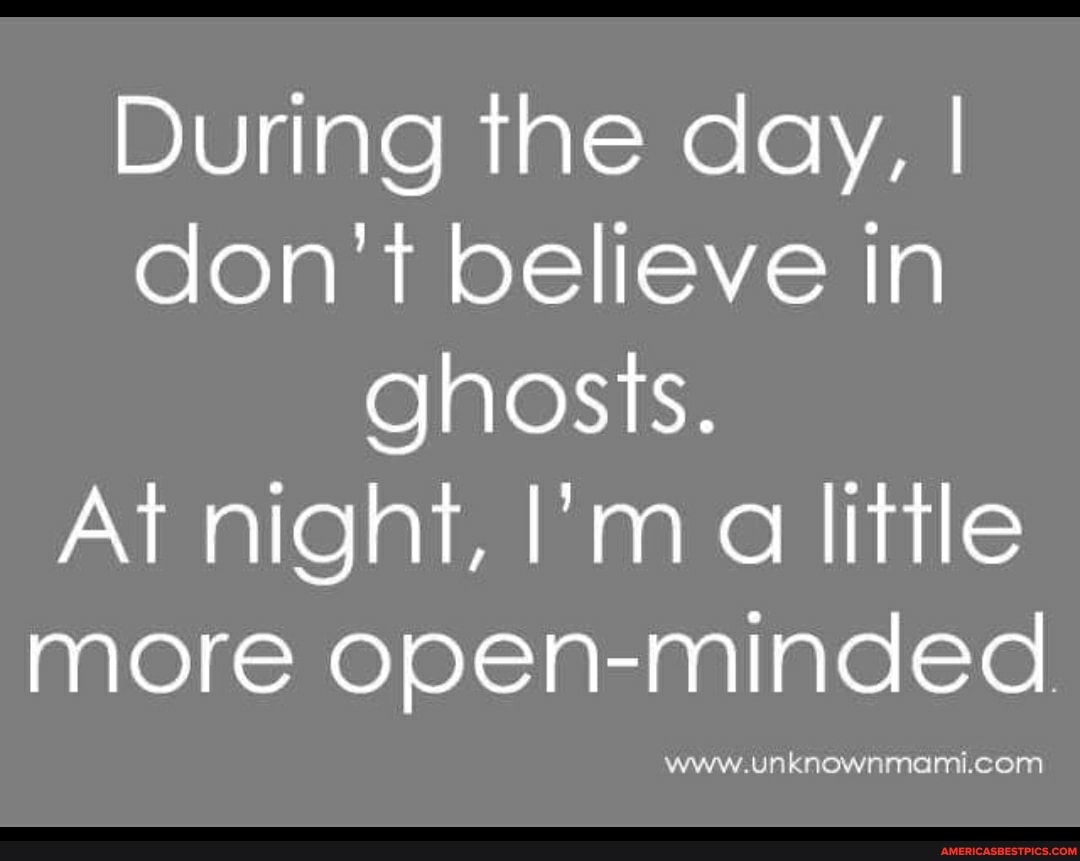 I don t believe in. I don't believe in Ghosts. I believe in Ghosts. You believe in Ghosts. Quotes about Ghosts.