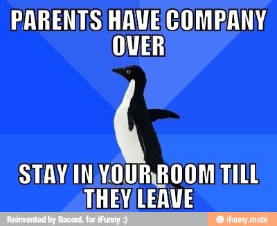 PARENTS HAVE(COMPANY
OVER
STAY INYOURROOM TILL
THEY LEAVE
