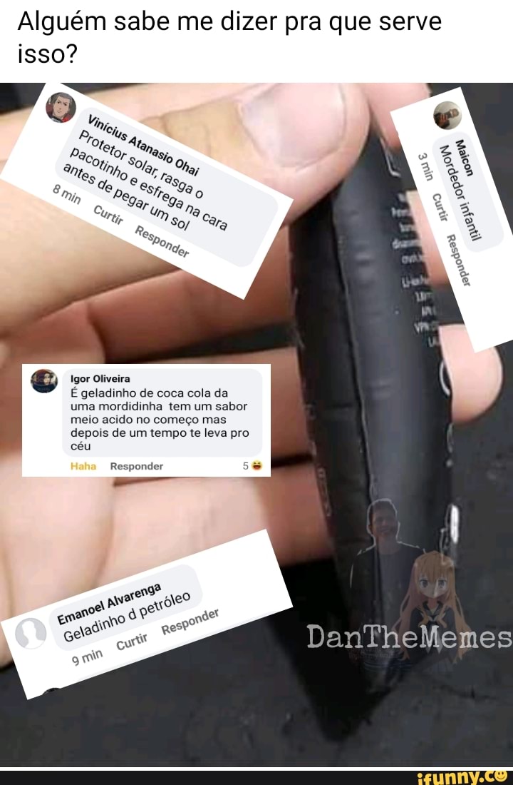 Alguém sabe me dizer pra que serve isso?
Igor Oliveira
É geladinho de coca cola da uma mordidinha tem um sabor meio acido no começo mas depois de um tempo te leva pro céu
Responder
DanTheMemes