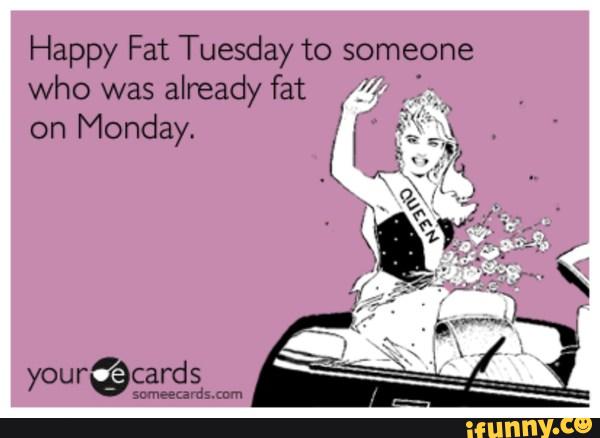 Happy Fat Tuesday to someone who was already fat 24,2: on ...