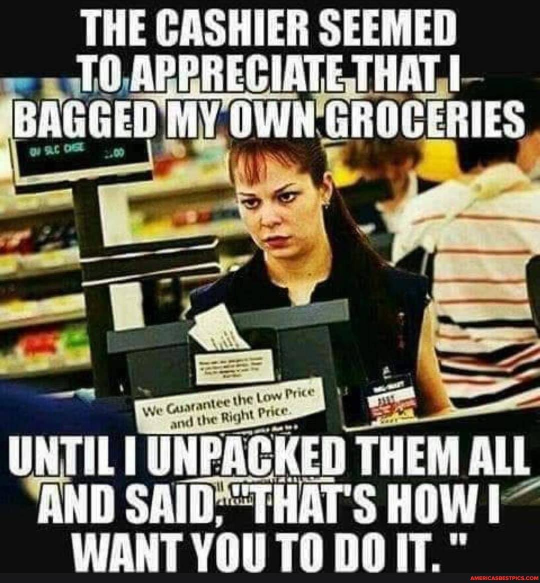 THE CASHIER SEEMED
BAGGED MY'OW GROGERIES
UNTIL UNPACKED THEM ALL AND THAT'S HOW I~
WANT YOU TO DO IT.