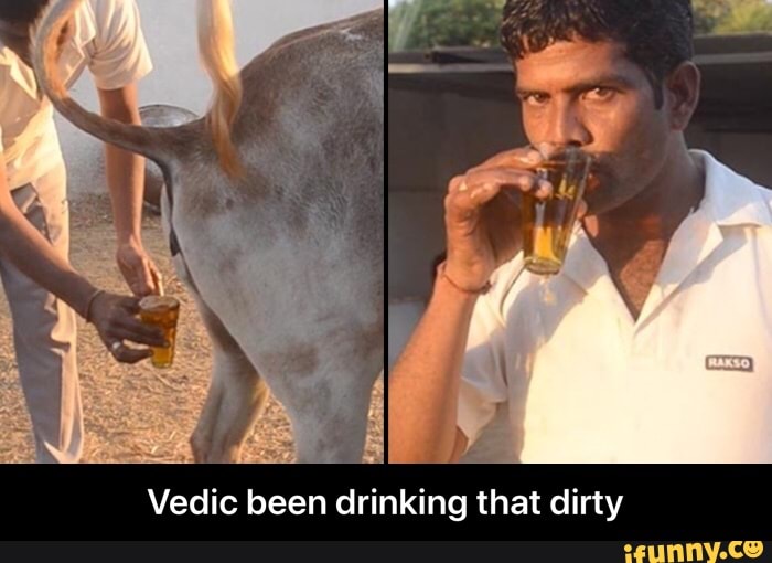 Vedic been drinking that dirty - Vedic been drinking that dirty