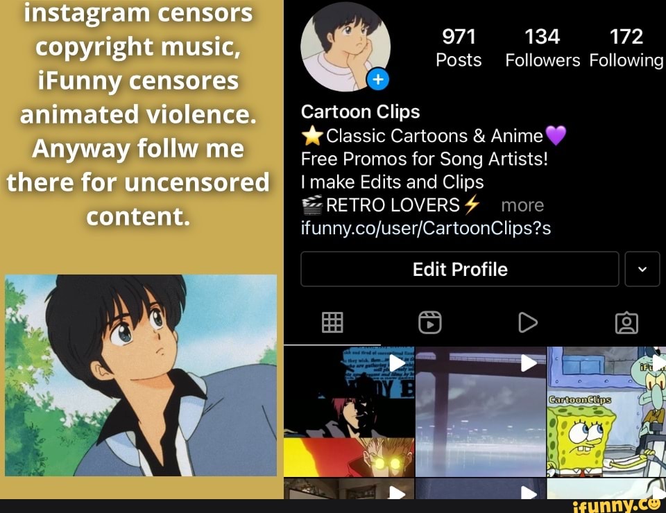 Instagram Censors copyright music, iFunny censores animated violence.  Anyway follw me there for uncensored content. 971