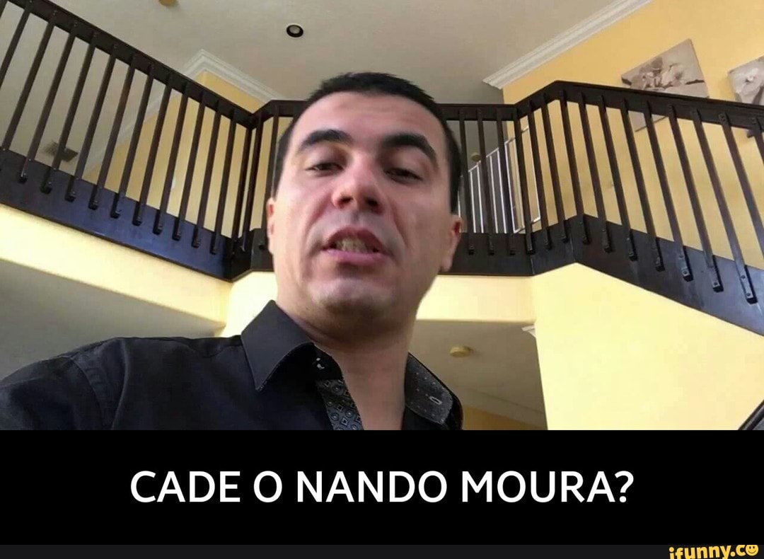 CADE O NANDO MOURA?