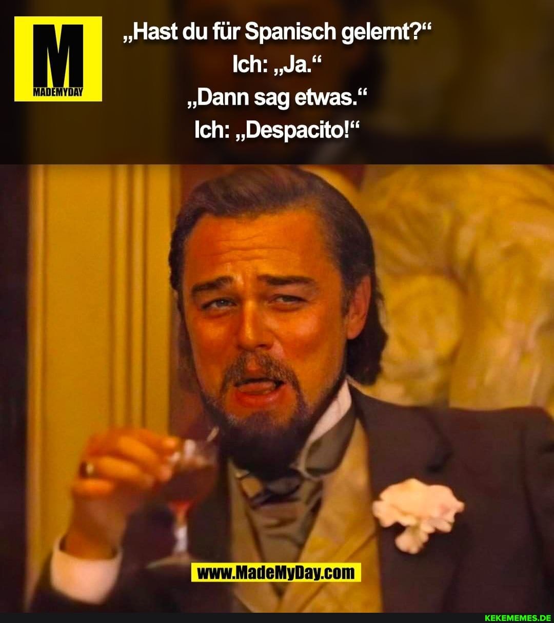 "Hast du für Spanisch gelernt?"
Ich: "Ja."
"Dann sag etwas."
Ich: "Despacito!"
ER