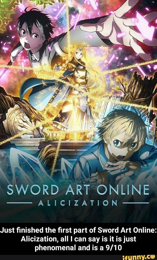 SWORD ART ONLINE
ALICIZATION
Just finished the first part of Sword Art Online:
Alicization, all I can say is it is just
phenomenal and is a 9/10 - Just finished the first part of Sword Art Online: Alicization, all I can say is it is just phenomenal and is a 9/10