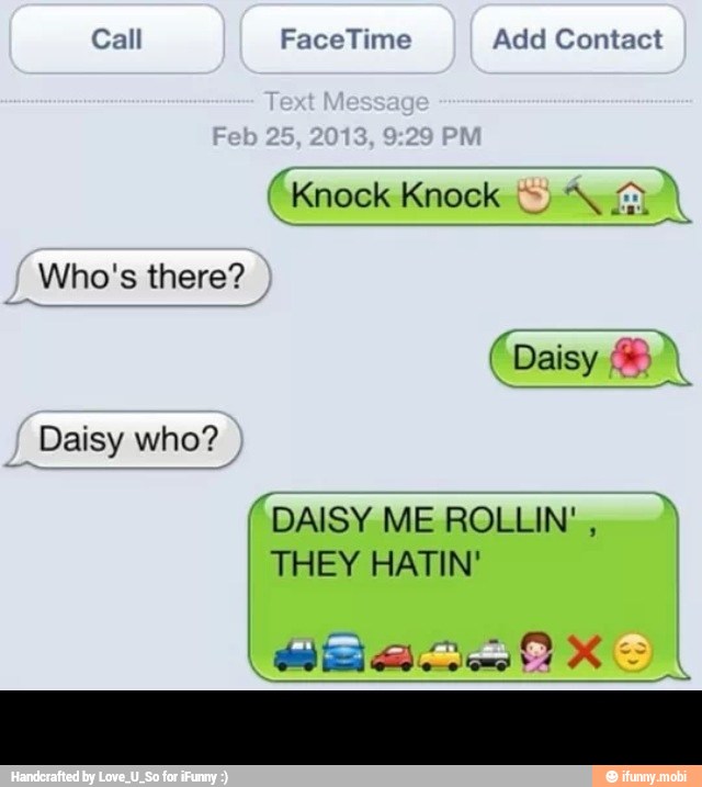 Who's there?
Daisy who?
(DAISY ME ROLLIN!,
THEY HATIN' -