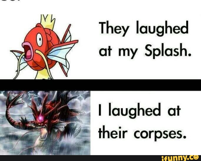 They laughed at my Splash. I laughed at their corpses. - iFunny