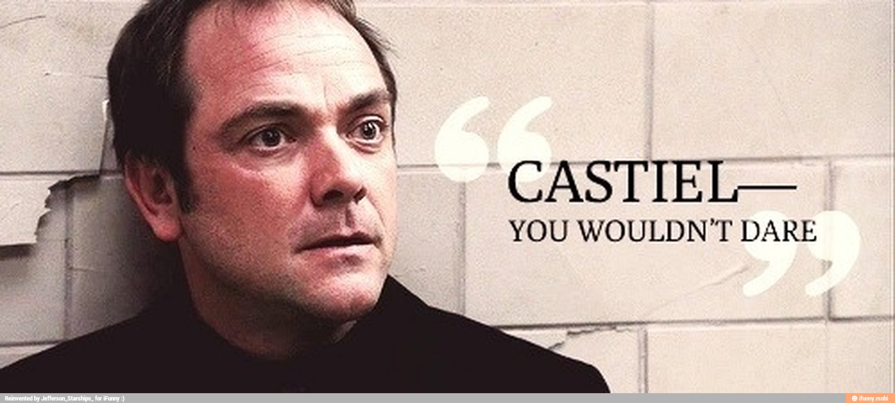 CASTIEL-
YOU WOULDN'T DARE
