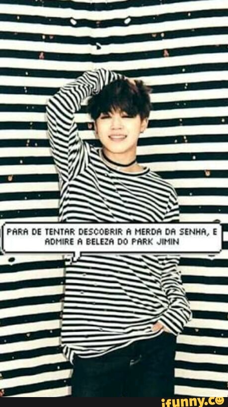 PARA DE TENTAR DESCOBRIR À MERDA DA SENHA, E