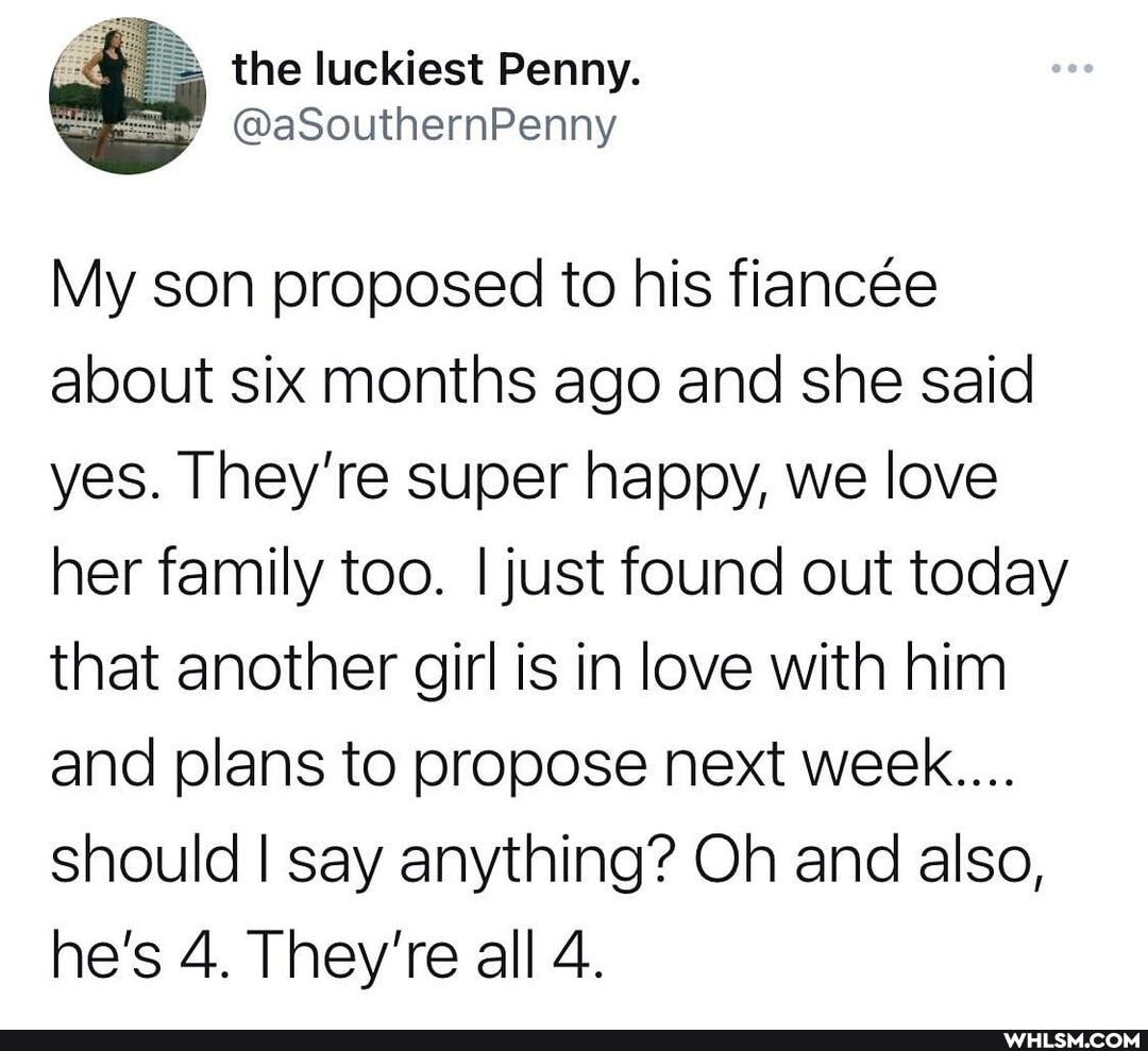 SS=:
My son proposed to his fiancee about six months ago and she said yes. They're super happy, we love her family too. I just found out today that another girl is in love with him and plans to propose next week...
should I say anything? Oh and also, he's 4. They're all 4.