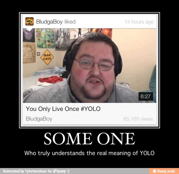 some-one-who-truly-understands-the-real-meaning-of-yolo