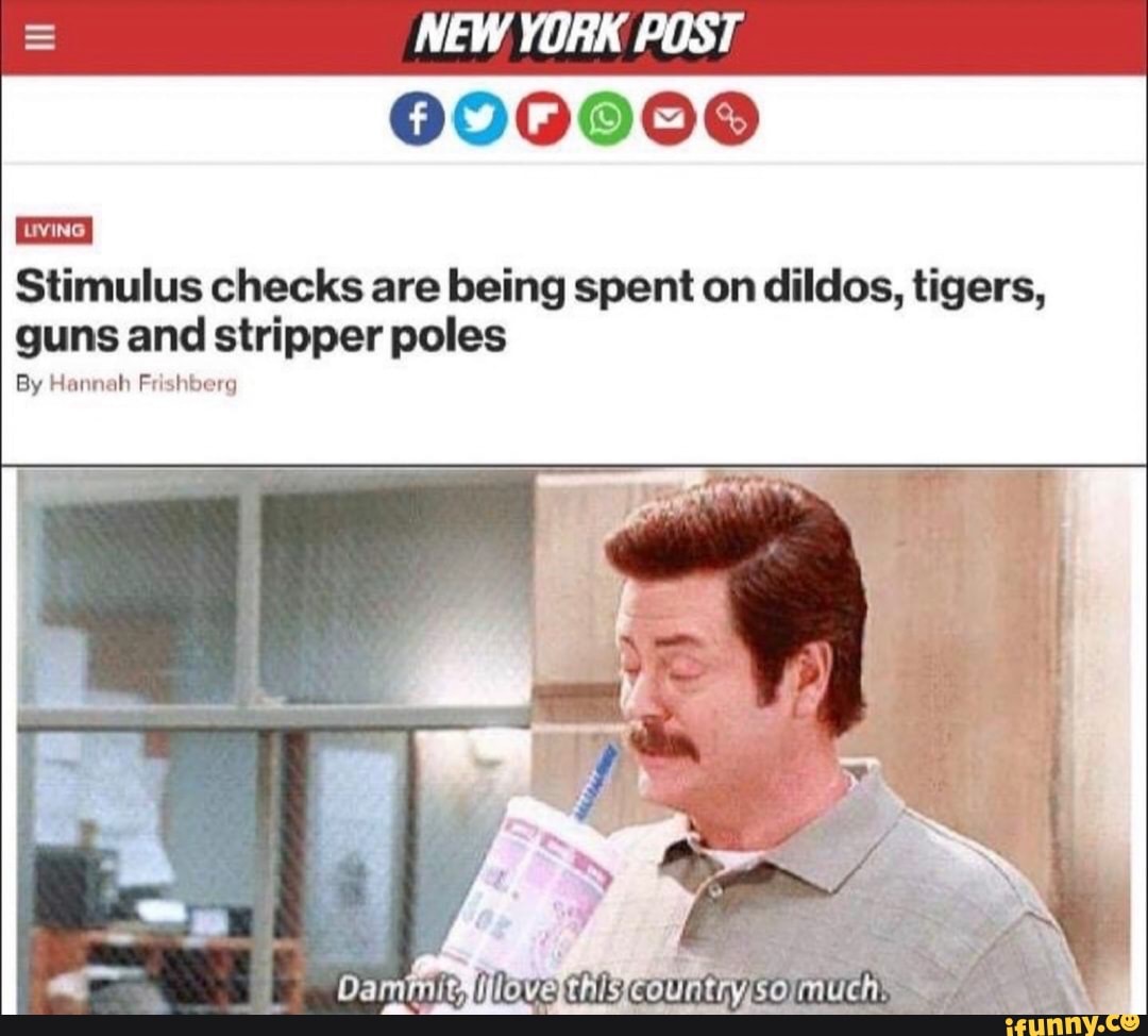 NEW YORK POST
Stimulus checks are being spent on dildos, tigers, guns and stripper poles
By Hannah Frishberg
Damh itaiflovelthistcounthyjsojmuch: