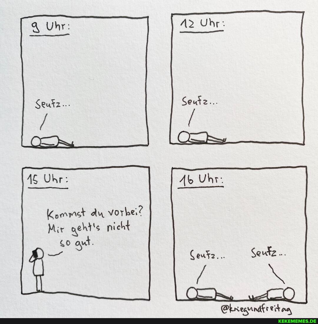 Uhr:
Kommst Au vorbei?
Mir geht's nicht
<o aut.