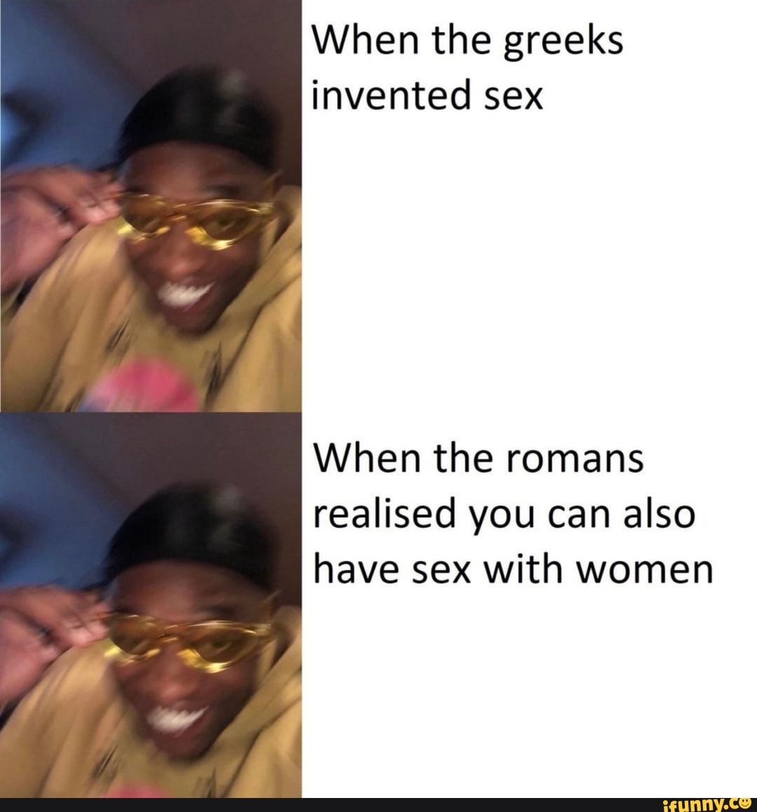 When The Greeks Invented Sex When The Romans Realised You Can Also Have Sex With Women Ifunny