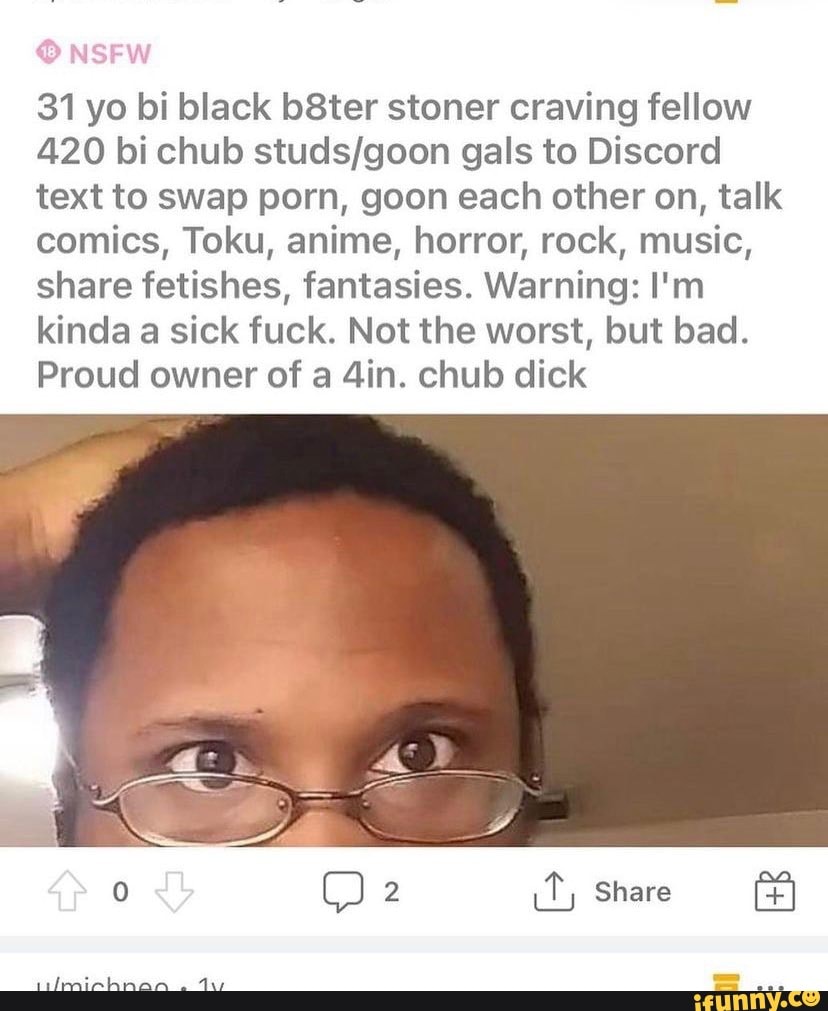 31 yo bi black b8ter stoner craving fellow 420 bi chub gals to Discord text  to