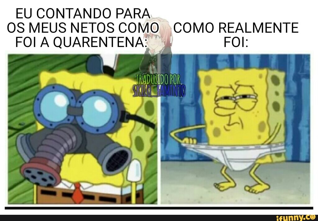 EU CONTANDO PARA OS MEUS NETOS COMO, COMO REALMENTE FOI:
FOI A QUARENTENA: