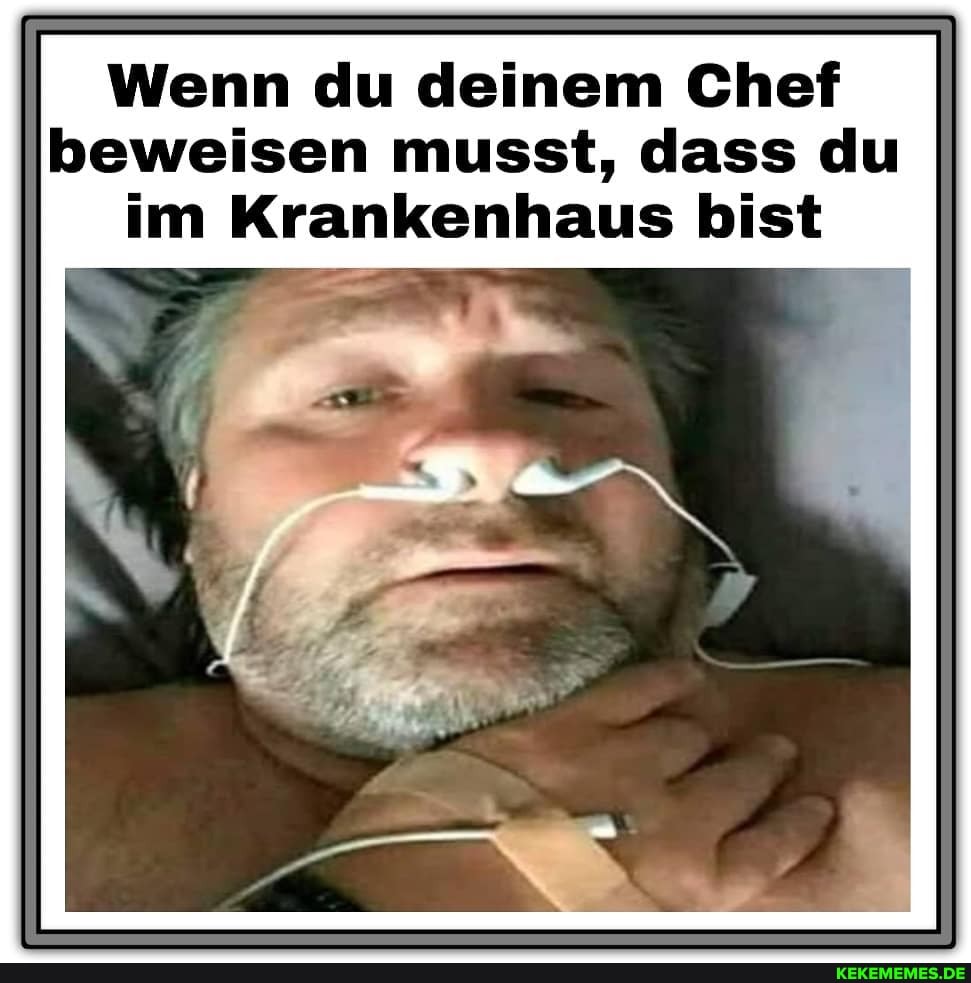 Wenn du deinem Chef beweisen musst, dass du im Krankenhaus bist