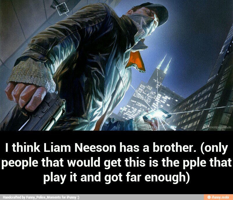 I think Liam Neeson has a brother. (only
people that would get this is the pple that
play it and got far enough) - I think Liam Neeson has a brother. (only people that would get this is the pple that play it and got far enough)