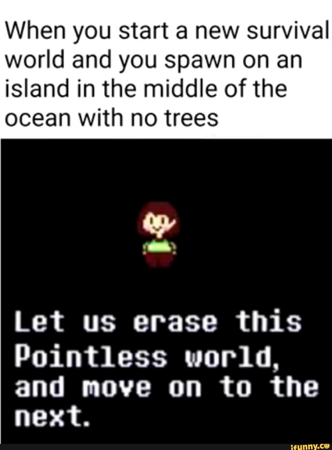 When you start a new survival world and you spawn on an island in the ...