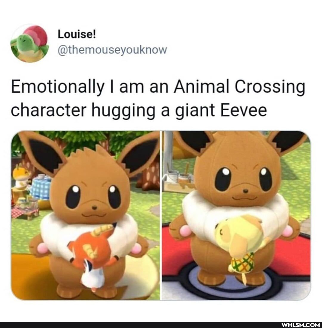 Louise!
Emotionally I am an Animal Crossing character hugging a giant Eevee