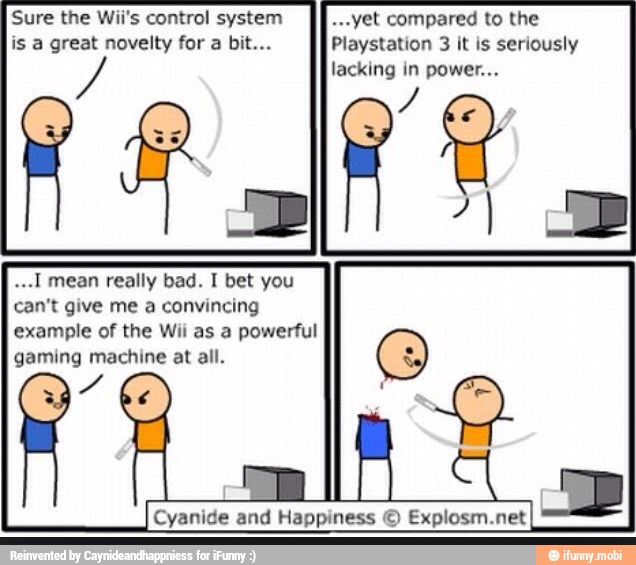 Sure the Wii's control system +yet compared to the
is a great novelty for a bit... Playstation 3 it is seriously
lacking
...I mean really bad. I bet you
can't give me a convincing
example of the Wii as a powerful
A UR