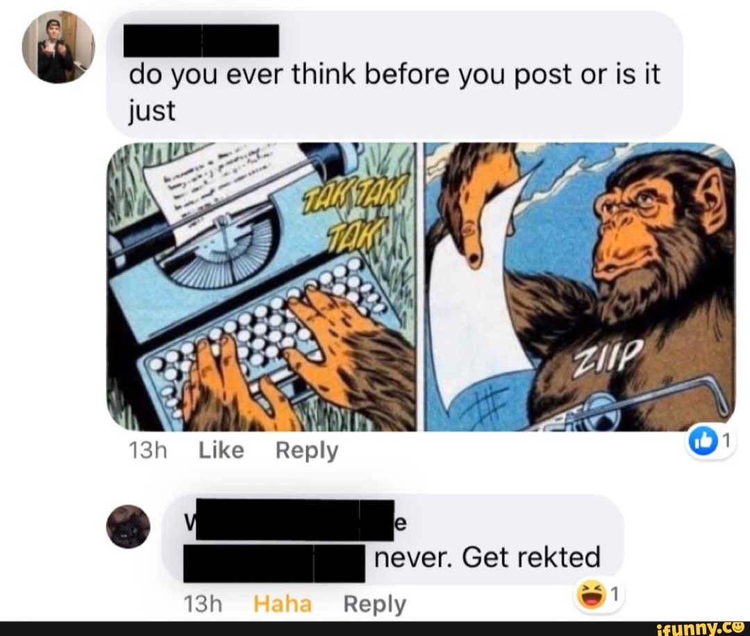 = Do You Ever Think Before You Post Or Is It Just - IFunny