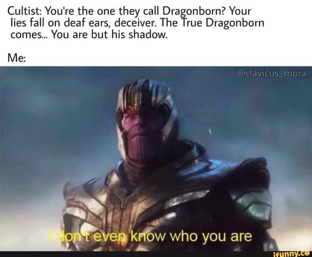 Cultist You Re The One They Call Dragonborn Your Lies Fall On Deaf Ears Deceiver The True Dragonborn Comes You Are But His Shadow Me Ifunny