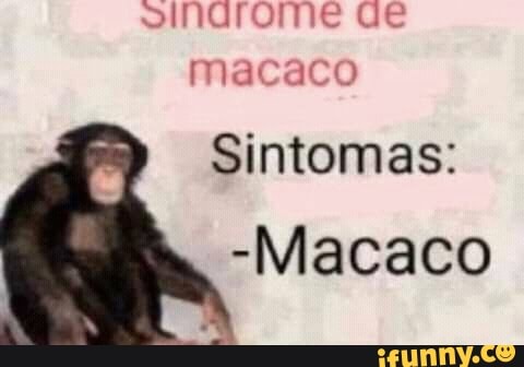 oINNdrome de
macaco
Sintomas:
-Macaco