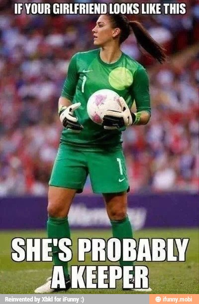 IE YOUR GIRLFRIEND LOOKS LIKE THIS
SHE'S) PROBABLY.
JA KEEPER"