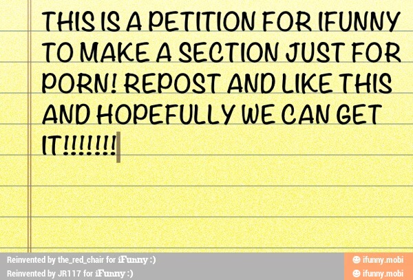 THIS IS A PETITION FOR [FUNNY
TO MAKE A SECTION JUST FOR
PORN! REPOST AND LIKE THIS
AND HOPEFULLY WE CAN GET
