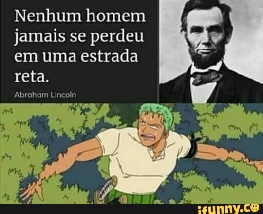 Nenhum homem jamais se perdeu em uma estrada reta.
Abraham Lincoln